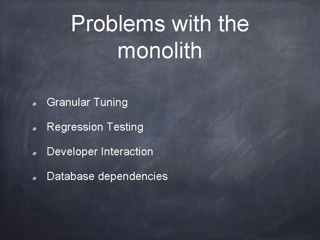 Problems with the monolith Granular Tuning Regression Testing Developer Interaction Database dependencies 