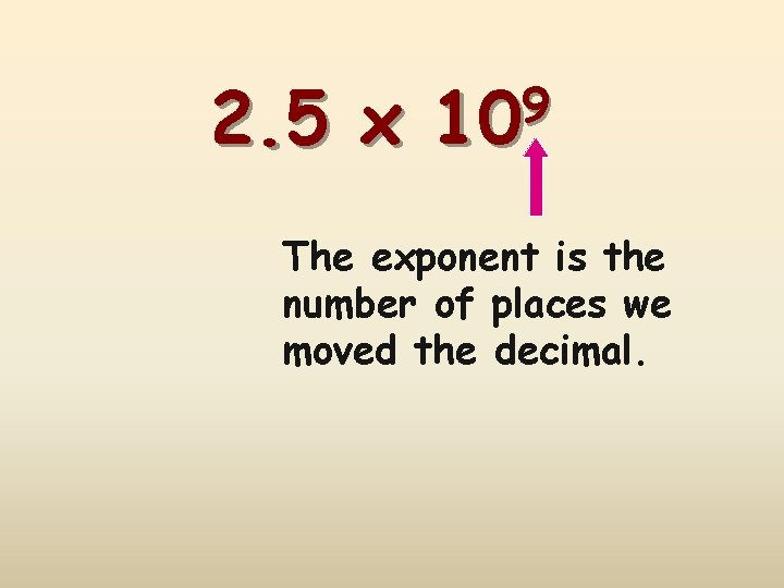 2. 5 x 9 10 The exponent is the number of places we moved