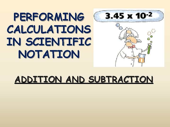 PERFORMING CALCULATIONS IN SCIENTIFIC NOTATION ADDITION AND SUBTRACTION 