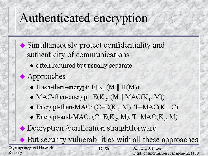 Authenticated encryption u Simultaneously protect confidentiality and authenticity of communications l often required but Authenticated encryption u Simultaneously protect confidentiality and authenticity of communications l often required but