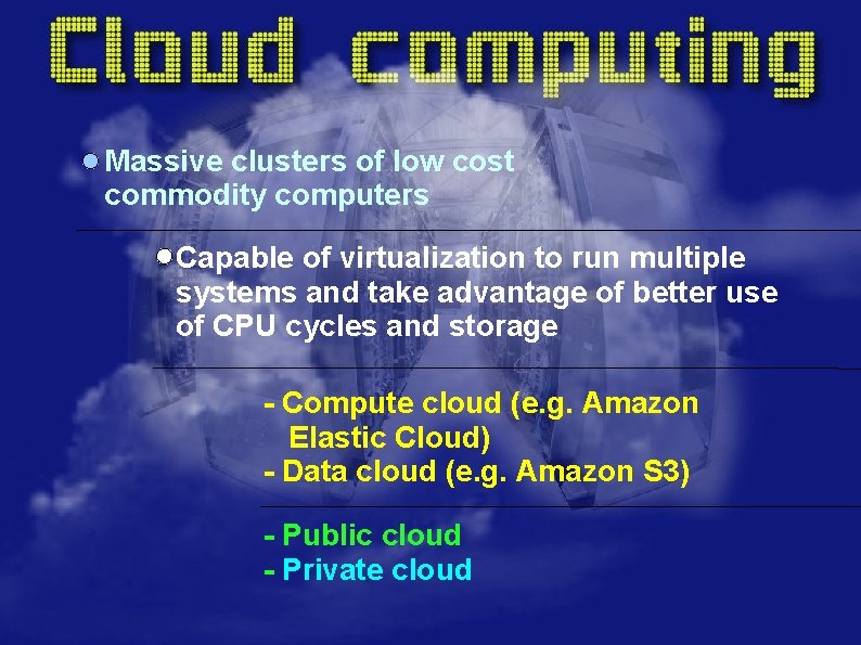 Massive clusters of low cost commodity computers Capable of virtualization to run multiple systems