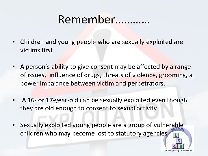 Remember………… • Children and young people who are sexually exploited are victims first •