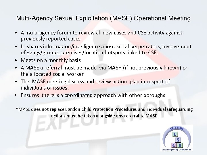 Multi-Agency Sexual Exploitation (MASE) Operational Meeting • A multi-agency forum to review all new