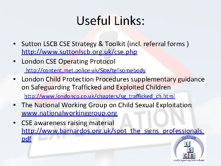 Useful Links: • Sutton LSCB CSE Strategy & Toolkit (incl. referral forms ) http: