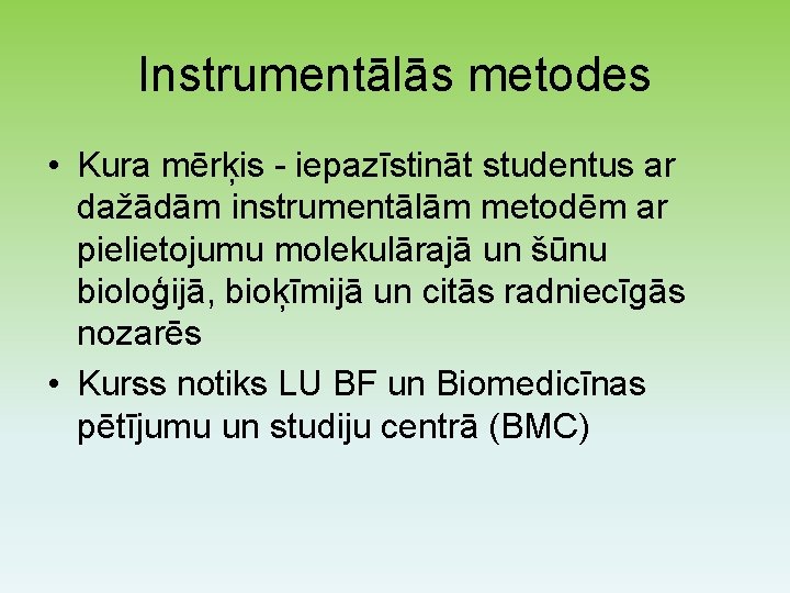 Instrumentālās metodes • Kura mērķis - iepazīstināt studentus ar dažādām instrumentālām metodēm ar pielietojumu