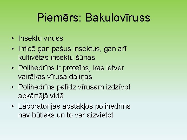 Piemērs: Bakulovīruss • Insektu vīruss • Inficē gan pašus insektus, gan arī kultivētas insektu