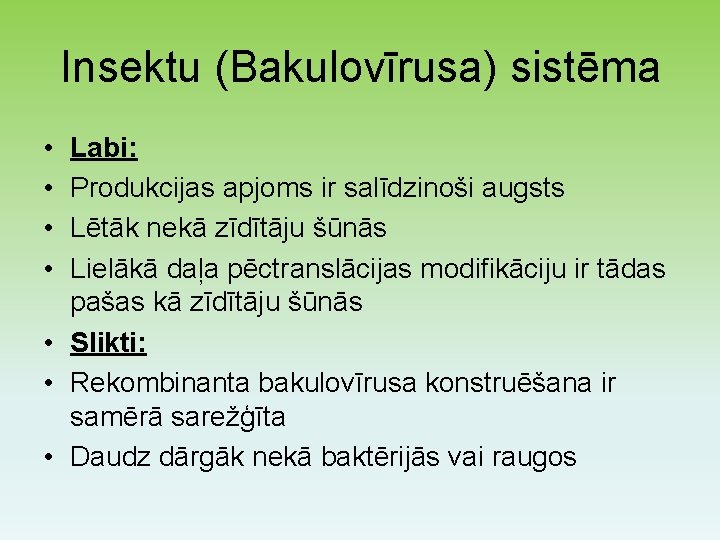 Insektu (Bakulovīrusa) sistēma • • Labi: Produkcijas apjoms ir salīdzinoši augsts Lētāk nekā zīdītāju