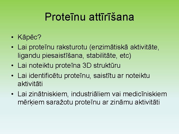 Proteīnu attīrīšana • Kāpēc? • Lai proteīnu raksturotu (enzimātiskā aktivitāte, ligandu piesaistīšana, stabilitāte, etc)