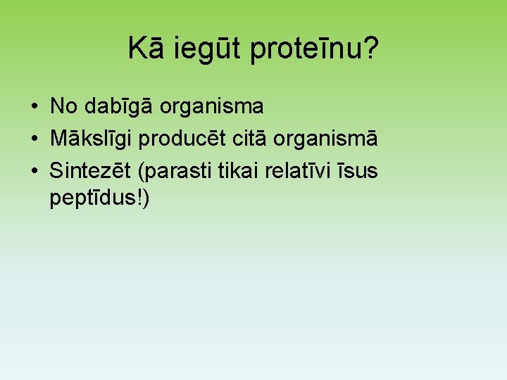 Kā iegūt proteīnu? • No dabīgā organisma • Mākslīgi producēt citā organismā • Sintezēt