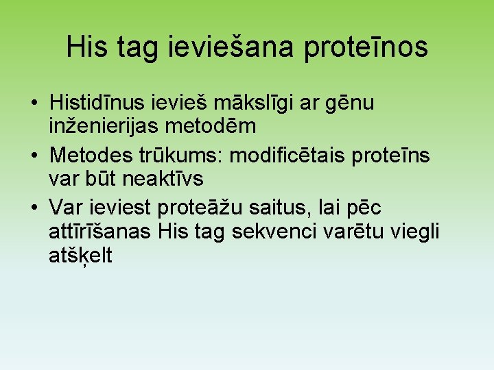 His tag ieviešana proteīnos • Histidīnus ievieš mākslīgi ar gēnu inženierijas metodēm • Metodes
