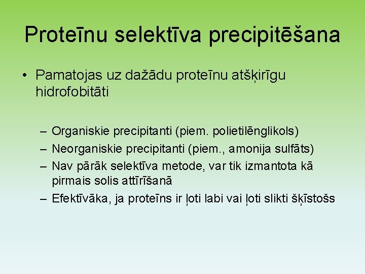 Proteīnu selektīva precipitēšana • Pamatojas uz dažādu proteīnu atšķirīgu hidrofobitāti – Organiskie precipitanti (piem.