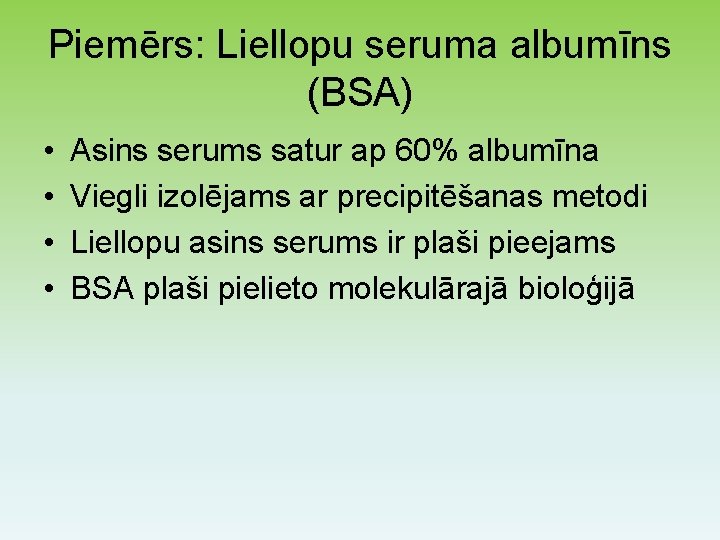 Piemērs: Liellopu seruma albumīns (BSA) • • Asins serums satur ap 60% albumīna Viegli