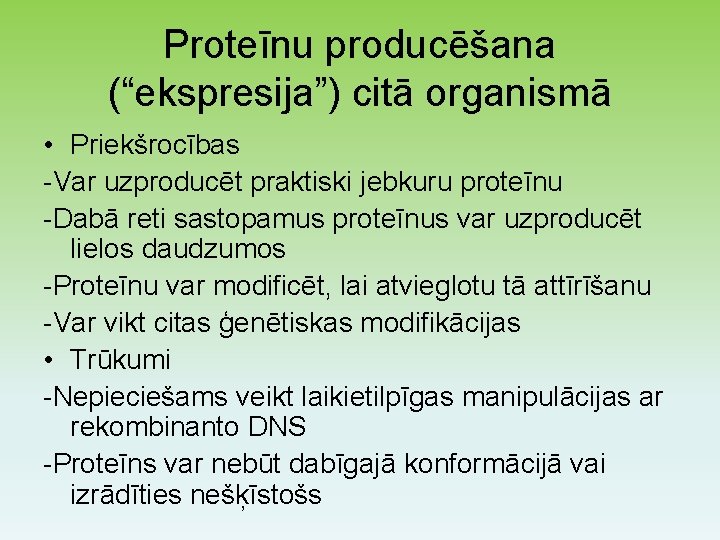 Proteīnu producēšana (“ekspresija”) citā organismā • Priekšrocības -Var uzproducēt praktiski jebkuru proteīnu -Dabā reti