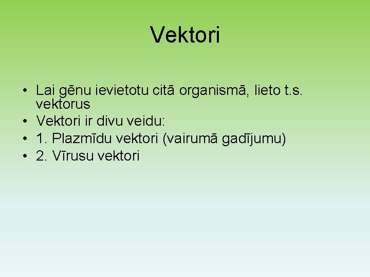 Vektori • Lai gēnu ievietotu citā organismā, lieto t. s. vektorus • Vektori ir