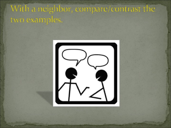 With a neighbor, compare/contrast the two examples. With a neighbor, compare/contrast the two examples.