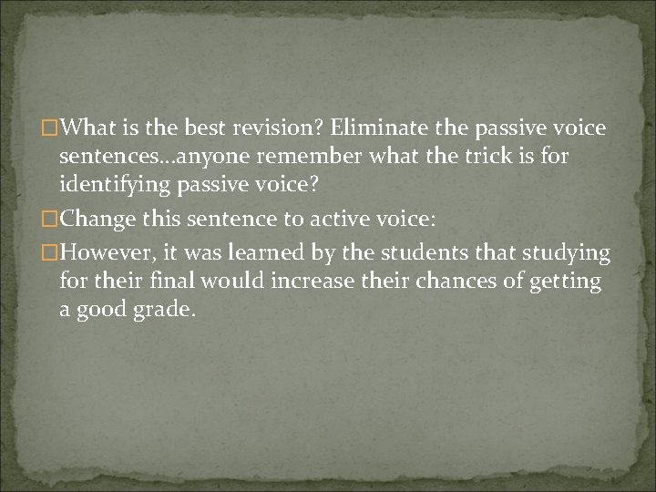 �What is the best revision? Eliminate the passive voice sentences…anyone remember what the trick �What is the best revision? Eliminate the passive voice sentences…anyone remember what the trick