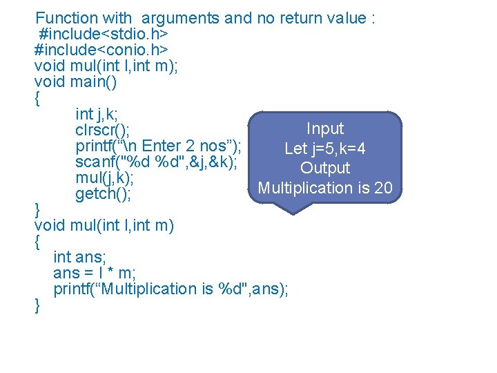  Function with arguments and no return value : #include<stdio. h> #include<conio. h> void