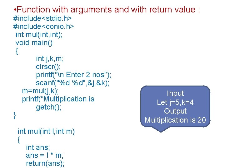  • Function with arguments and with return value : #include<stdio. h> #include<conio. h>