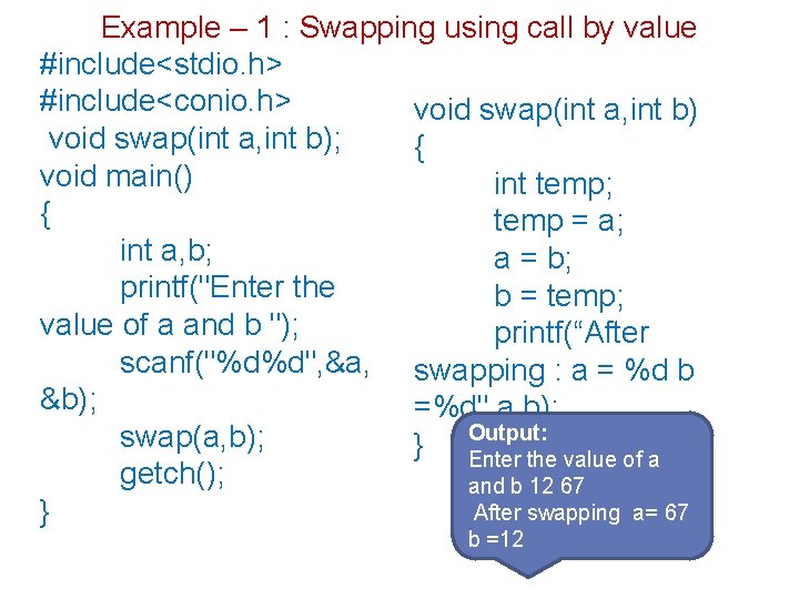 Example – 1 : Swapping using call by value #include<stdio. h> #include<conio. h> void