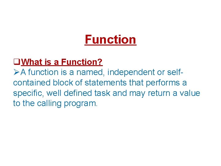 Function What is a Function? A function is a named, independent or selfcontained block