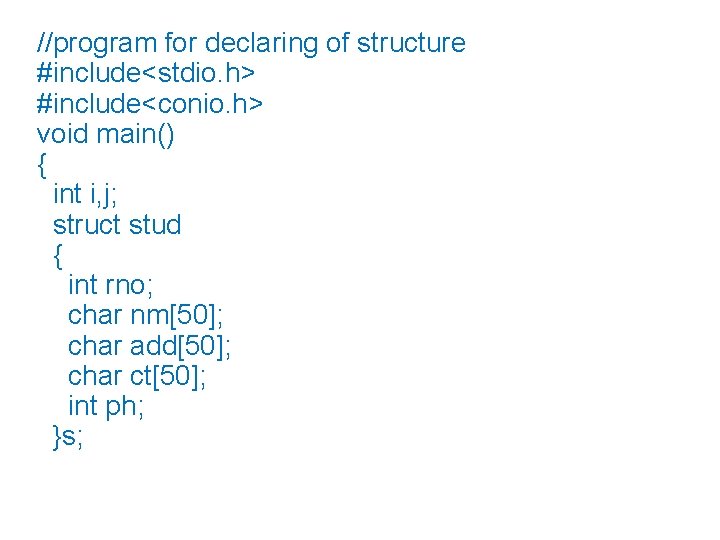 //program for declaring of structure #include<stdio. h> #include<conio. h> void main() { int i,