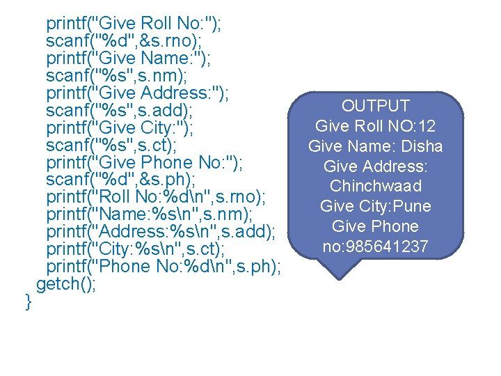  printf("Give Roll No: "); scanf("%d", &s. rno); printf("Give Name: "); scanf("%s", s. nm);