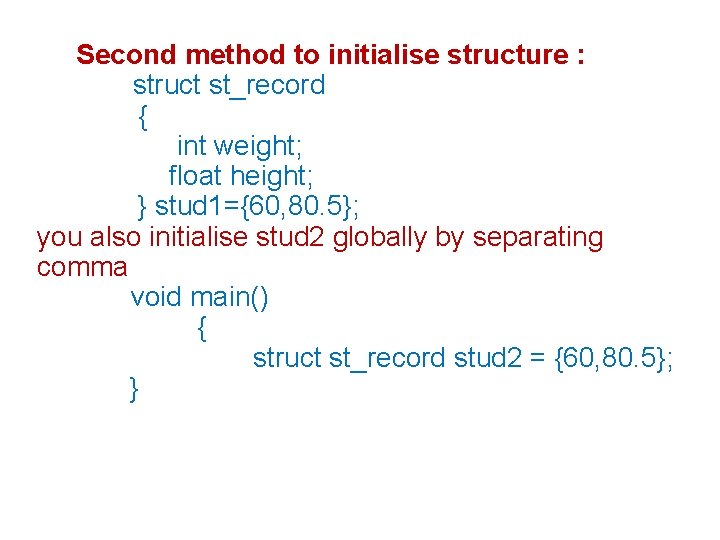 Second method to initialise structure : struct st_record { int weight; float height; }