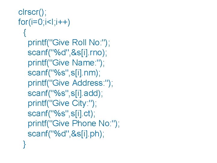 clrscr(); for(i=0; i<l; i++) { printf("Give Roll No: "); scanf("%d", &s[i]. rno); printf("Give Name:
