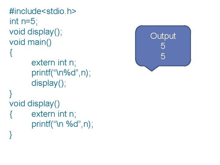 #include<stdio. h> int n=5; void display(); void main() { extern int n; printf(“n%d”, n);