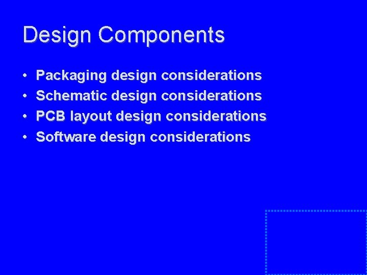 Design Components • • Packaging design considerations Schematic design considerations PCB layout design considerations Design Components • • Packaging design considerations Schematic design considerations PCB layout design considerations