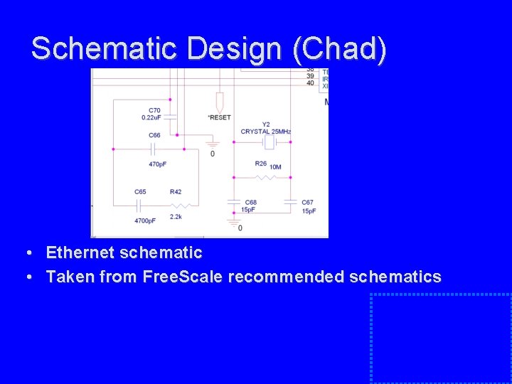 Schematic Design (Chad) • Ethernet schematic • Taken from Free. Scale recommended schematics Schematic Design (Chad) • Ethernet schematic • Taken from Free. Scale recommended schematics