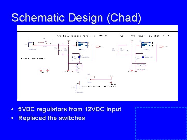 Schematic Design (Chad) • 5 VDC regulators from 12 VDC input • Replaced the Schematic Design (Chad) • 5 VDC regulators from 12 VDC input • Replaced the