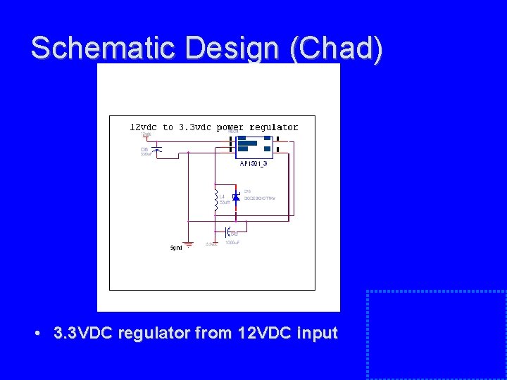 Schematic Design (Chad) • 3. 3 VDC regulator from 12 VDC input Schematic Design (Chad) • 3. 3 VDC regulator from 12 VDC input