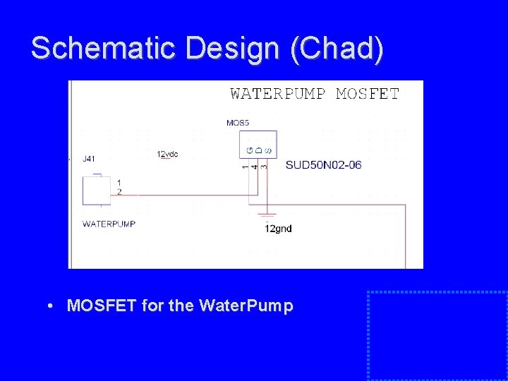 Schematic Design (Chad) • MOSFET for the Water. Pump Schematic Design (Chad) • MOSFET for the Water. Pump