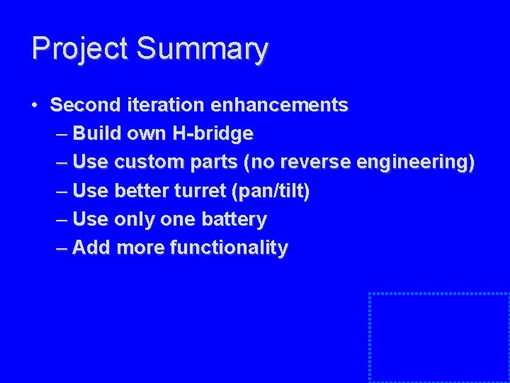 Project Summary • Second iteration enhancements – Build own H-bridge – Use custom parts Project Summary • Second iteration enhancements – Build own H-bridge – Use custom parts