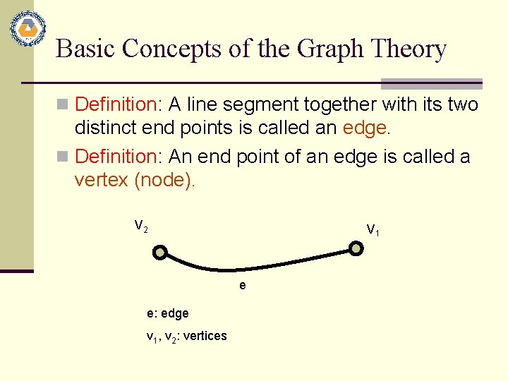 Basic Concepts of the Graph Theory n Definition: A line segment together with its