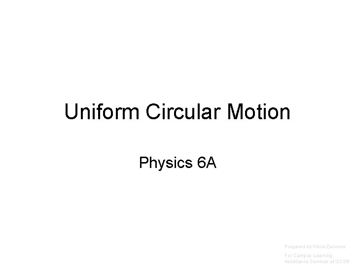 Uniform Circular Motion Physics 6 A Prepared by Vince Zaccone For Campus Learning Assistance