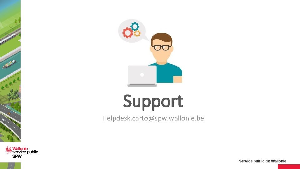 Support Helpdesk. carto@spw. wallonie. be Service public de Wallonie 