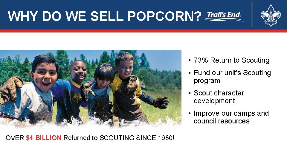 WHY DO WE SELL POPCORN? • 73% Return to Scouting • Fund our unit’s