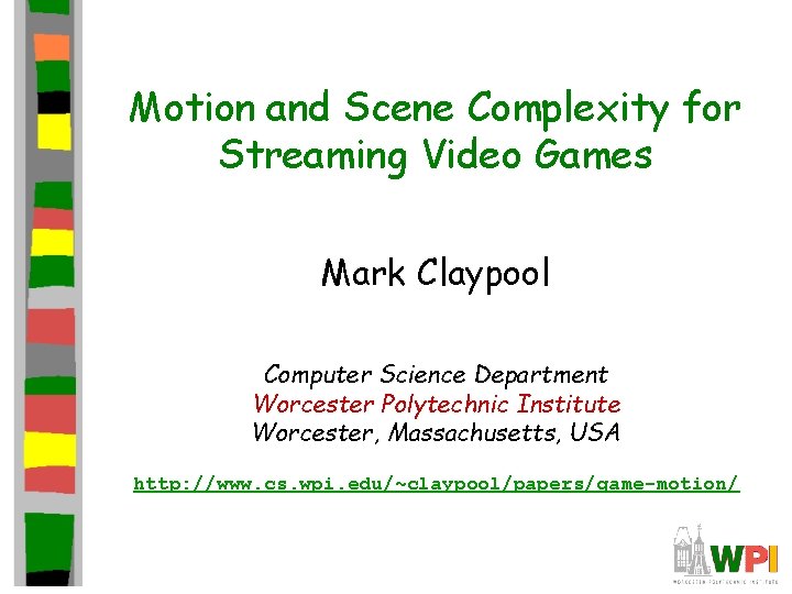 Motion and Scene Complexity for Streaming Video Games Mark Claypool Computer Science Department Worcester Motion and Scene Complexity for Streaming Video Games Mark Claypool Computer Science Department Worcester