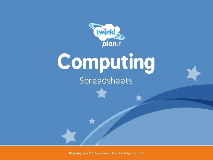 Computing Spreadsheets Year One Computing | Year 5/6 | Spreadsheets | Party Plan Budget