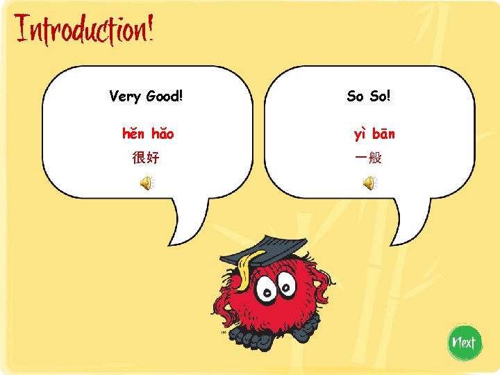 Introduction! Very Good! hĕn hăo 很好 So So! yì bān 一般 