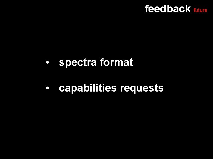 feedback future • spectra format • capabilities requests 