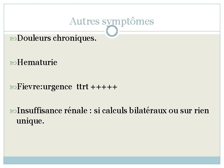 Autres symptômes Douleurs chroniques. Hematurie Fievre: urgence ttrt +++++ Insuffisance rénale : si calculs