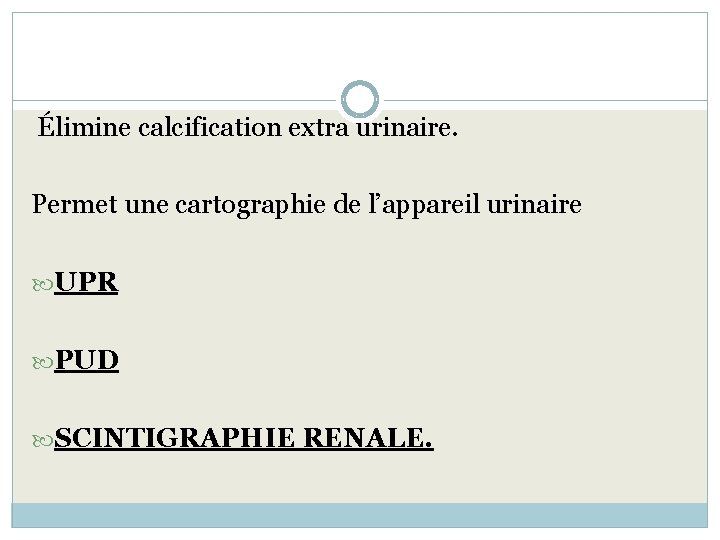  Élimine calcification extra urinaire. Permet une cartographie de l’appareil urinaire UPR PUD SCINTIGRAPHIE