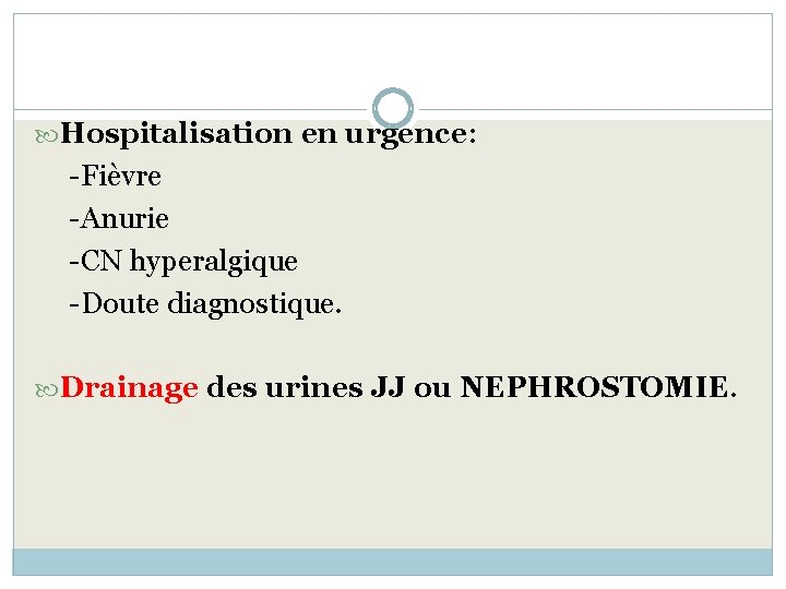  Hospitalisation en urgence: -Fièvre -Anurie -CN hyperalgique -Doute diagnostique. Drainage des urines JJ