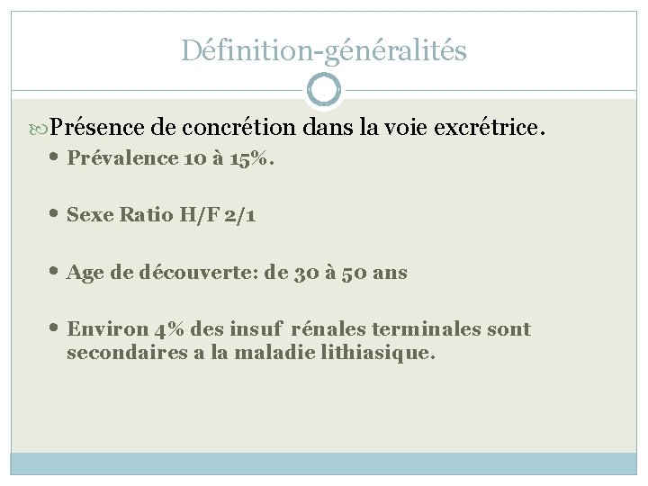 Définition-généralités Présence de concrétion dans la voie excrétrice. • Prévalence 10 à 15%. •
