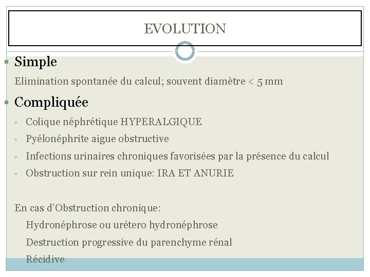 EVOLUTION § Simple Elimination spontanée du calcul; souvent diamètre < 5 mm § Compliquée