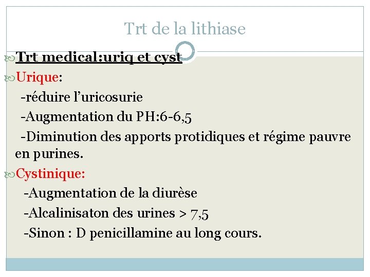 Trt de la lithiase Trt medical: uriq et cyst Urique: -réduire l’uricosurie -Augmentation du