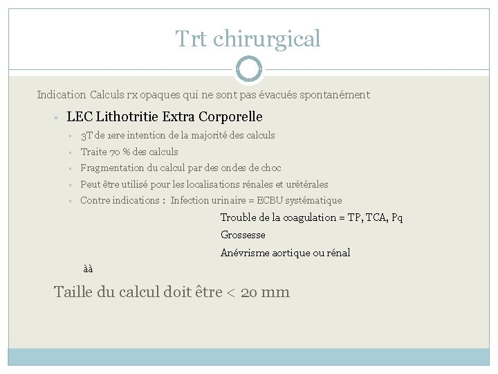Trt chirurgical Indication Calculs rx opaques qui ne sont pas évacués spontanément § LEC